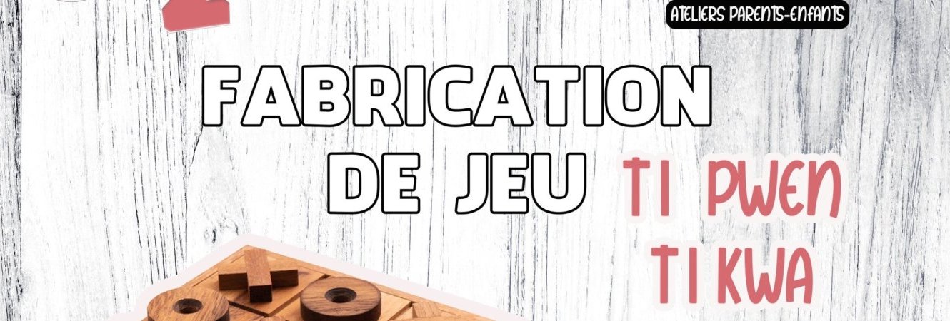Atelier 2 mains en mains : Je fabrique mon jeu TI PWEN TI KWA 