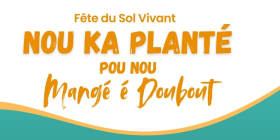 FÊTE DU SOL VIVANT – NOU KA PLANTÉ POU NOU MANJÉ É DOUBOUT !